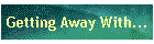 Getting Away With...