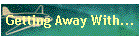 Getting Away With...